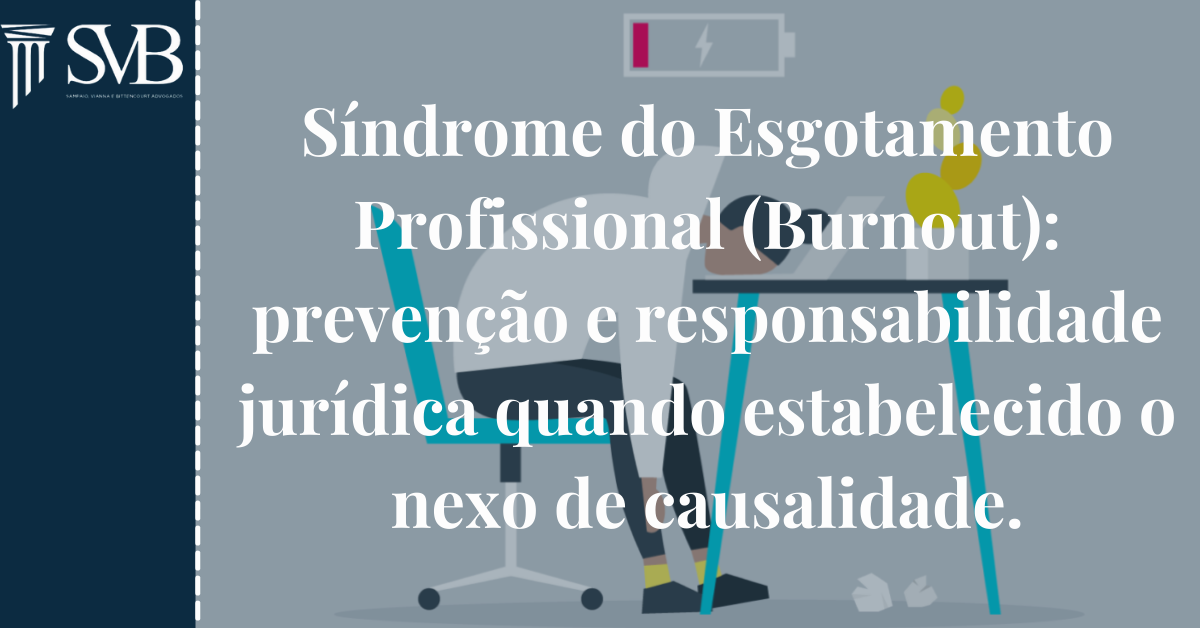 Leia mais sobre o artigo Síndrome do Esgotamento Profissional (Burnout): prevenção e responsabilidade jurídica quando estabelecido o nexo de causalidade.