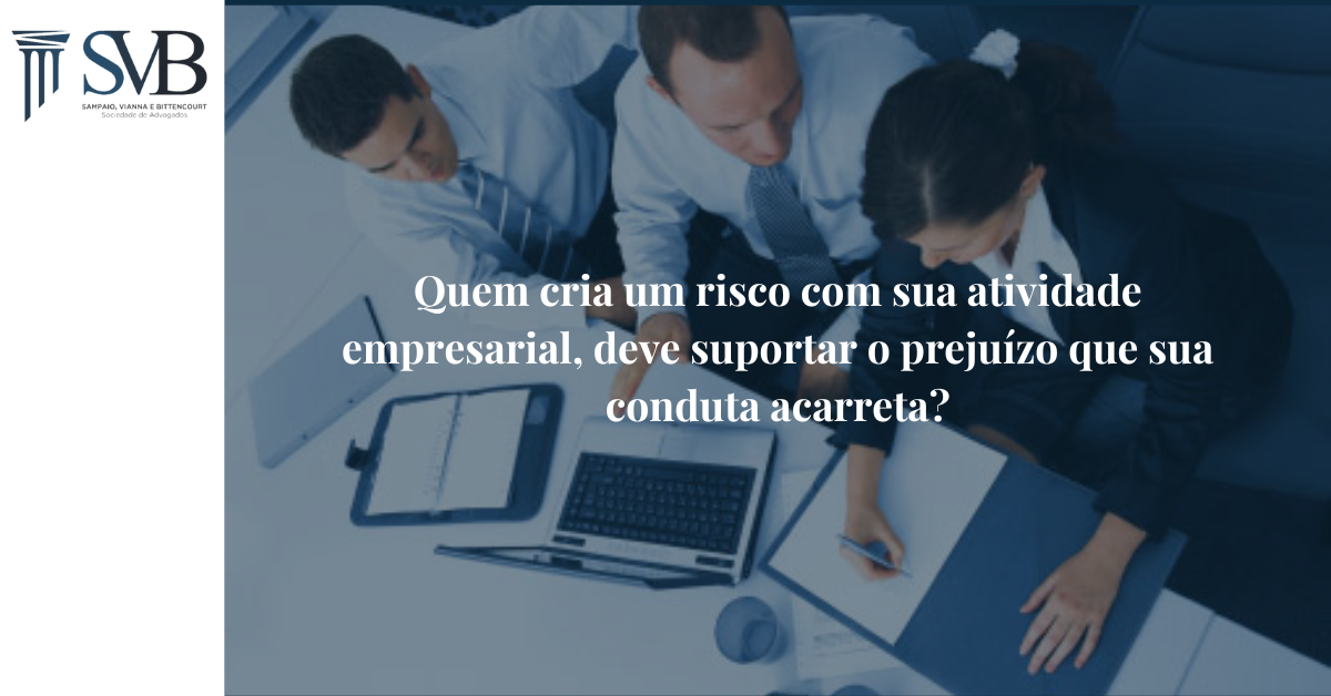 Leia mais sobre o artigo Quem cria um risco com sua atividade empresarial, deve suportar o prejuízo que sua conduta acarreta?